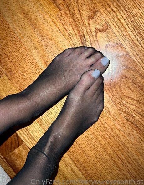 Feetyoureyesonthiss
